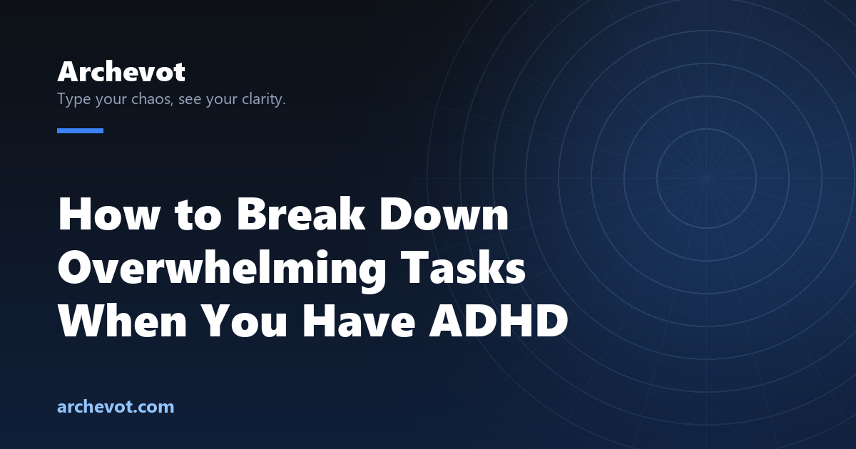 How to Break Down Overwhelming Tasks with ADHD | Archevot